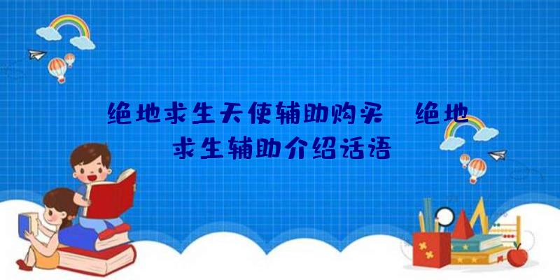 「绝地求生天使辅助购买」|绝地求生辅助介绍话语